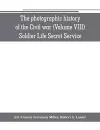 The photographic history of the Civil war (Volume VIII) Soldier Life Secret Service cover