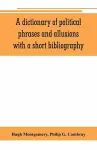 A dictionary of political phrases and allusions, with a short bibliography cover