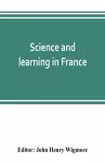 Science and learning in France, with a survey of opportunities for American students in French universities cover