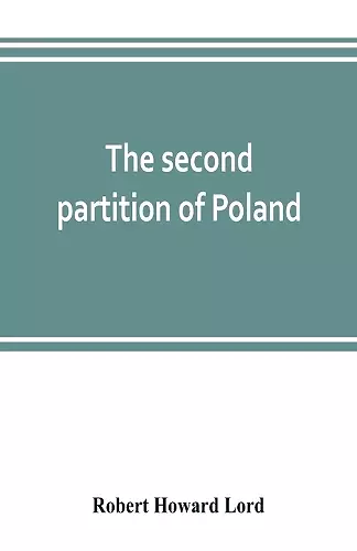 The second partition of Poland; a study in diplomatic history cover