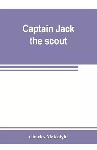 Captain Jack, the scout; or, The Indian wars about Old Fort Duquesne; An historical novel cover