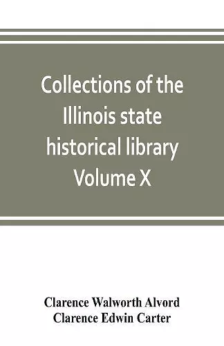 Collections of the Illinois state historical library Volume X; British series, Volume I, The Critical period, 1763-1765 cover