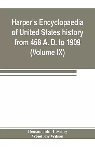 Harper's encyclopaedia of United States history from 458 A. D. to 1909, based upon the plan of Benson John Lossing (Volume IX) cover