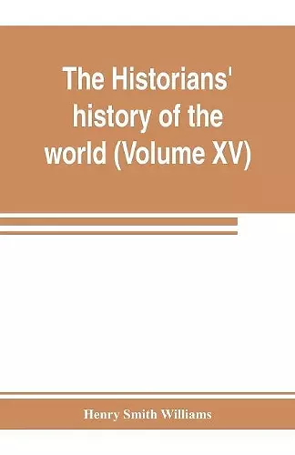 The historians' history of the world; a comprehensive narrative of the rise and development of nations as recorded by over two thousand of the great writers of all ages (Volume XV) Germanic Empire (concluded) cover