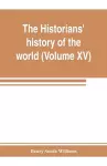 The historians' history of the world; a comprehensive narrative of the rise and development of nations as recorded by over two thousand of the great writers of all ages (Volume XV) Germanic Empire (concluded) cover