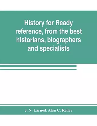 History for ready reference, from the best historians, biographers, and specialists cover