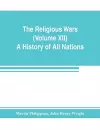 The Religious Wars (Volume XII) A History of All Nations cover