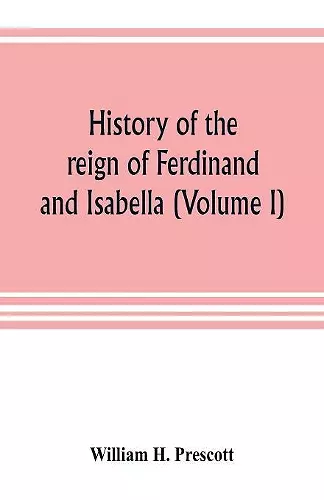 History of the reign of Ferdinand and Isabella (Volume I) cover