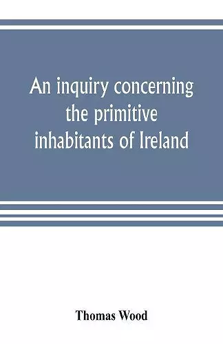 An inquiry concerning the primitive inhabitants of Ireland cover