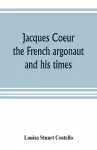Jacques Coeur, the French argonaut, and his times cover