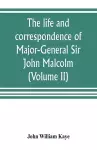 The life and correspondence of Major-General Sir John Malcolm, G. C. B., late envoy to Persia, and governor of Bombay (Volume II) cover