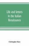 Life and letters in the Italian Renaissance cover