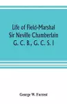 Life of Field-Marshal Sir Neville Chamberlain, G. C. B., G. C. S. I cover