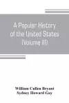 A popular history of the United States, from the first discovery of the western hemisphere by the Northmen, to the end of the civil war. Preceded by a sketch of the prehistoric period and the age of the mound builders (Volume III) cover