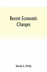 Recent economic changes, and their effect on the production and distribution of wealth and the well-being of society cover