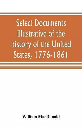 Select documents illustrative of the history of the United States, 1776-1861 cover