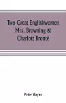 Two great Englishwomen, Mrs. Browning & Charlott Brontë; with an essay on poetry, illustrated from Wordsworth, Burns, and Byron cover