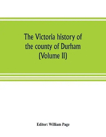 The Victoria history of the county of Durham (Volume II) cover