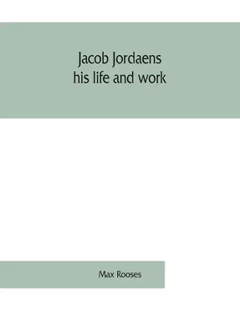 Jacob Jordaens, his life and work cover