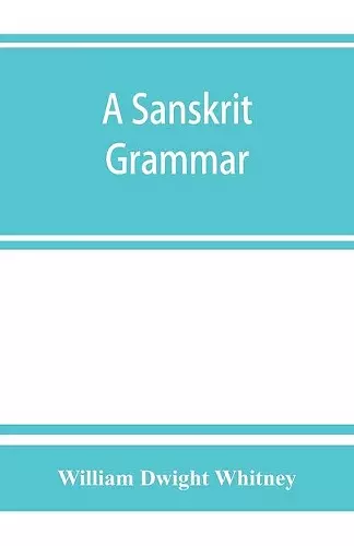 A Sanskrit grammar, including both the classical language, and the older dialects, of Veda and Brahmana cover