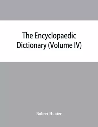 The Encyclopaedic dictionary; an original work of reference to the words in the English language, giving a full account of their origin, meaning, pronunciation, and use with a Supplementary volume containing new words (Volume IV) cover