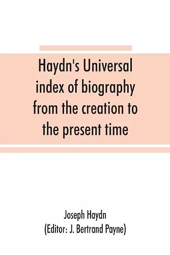 Haydn's universal index of biography from the creation to the present time, for the use of the statesman, the historian, and the journalist cover