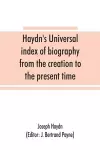 Haydn's universal index of biography from the creation to the present time, for the use of the statesman, the historian, and the journalist cover