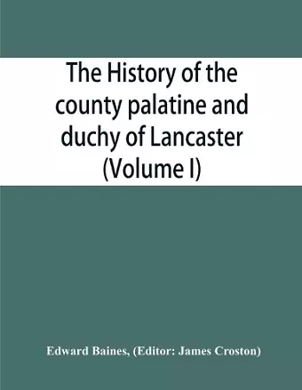 The history of the county palatine and duchy of Lancaster (Volume I) cover