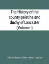 The history of the county palatine and duchy of Lancaster (Volume I) cover