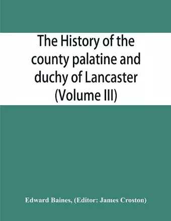 The history of the county palatine and duchy of Lancaster (Volume III) cover