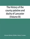 The history of the county palatine and duchy of Lancaster (Volume III) cover