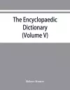 The Encyclopaedic dictionary; an original work of reference to the words in the English language, giving a full account of their origin, meaning, pronunciation, and use also a supplementary volume containing new words (Volume V) cover