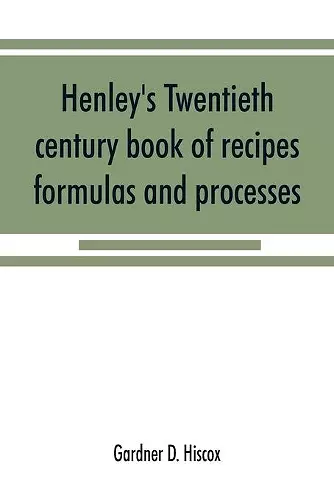 Henley's twentieth century book of recipes, formulas and processes cover