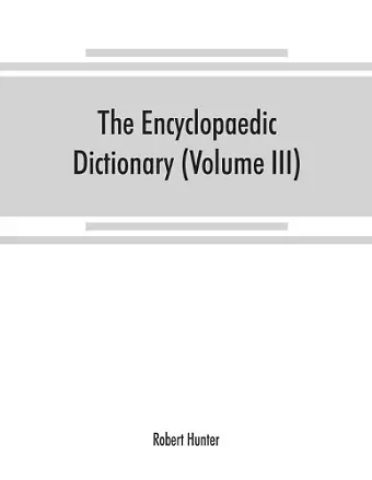 The Encyclopaedic dictionary; an original work of reference to the words in the English language, giving a full account of their origin, meaning, pronunciation, and use with a Supplementary volume containing new words (Volume III) cover