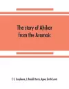 The story of Aḥiḳar from the Aramaic, Syriac, Arabic, Armenian, Ethiopic, Old Turkish, Greek and Slavonic versions cover