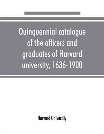 Quinquennial catalogue of the officers and graduates of Harvard university, 1636-1900 cover