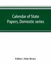 Calendar of State Papers, Domestic series, of the reign of Charles I 1628-1629 cover