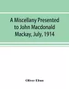 A miscellany presented to John Macdonald Mackay, July, 1914 cover