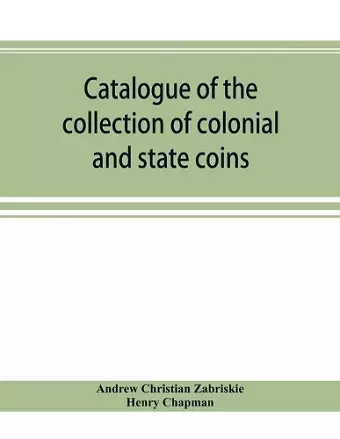 Catalogue of the collection of colonial and state coins, 1787 New York, Brasher doubloon, U. S. pioneer gold coins, extremely fine cents and half cents of Captain A. C. Zabriskie cover