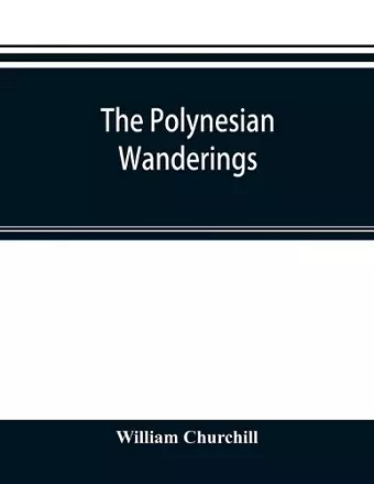 The Polynesian wanderings; tracks of the migration deduced from an examination of the proto-Samoan content of Efaté and other languages of Melanesia cover