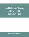 The historians' history of the world; a comprehensive narrative of the rise and development of nations as recorded by over two thousand of the great writers of all ages (Volume XXV) cover
