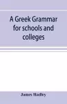 A Greek grammar for schools and colleges cover