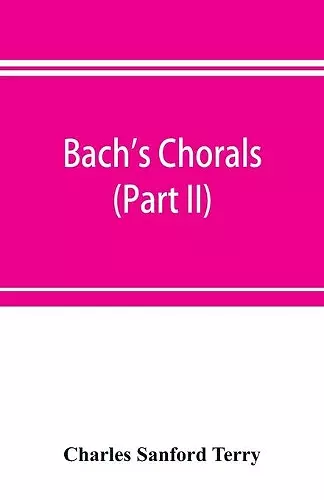 Bach's chorals (Part II); The Hymns and Hymn Melodies of the Cantatas and Motetts cover