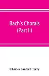 Bach's chorals (Part II); The Hymns and Hymn Melodies of the Cantatas and Motetts cover