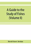 A guide to the study of fishes (Volume II) cover