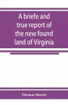 A briefe and true report of the new found land of Virginia cover