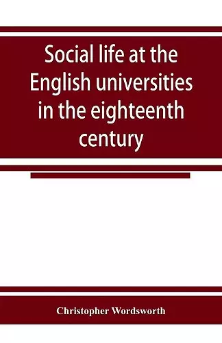 Social life at the English universities in the eighteenth century cover