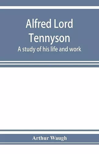 Alfred Lord Tennyson; a study of his life and work cover