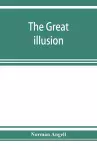 The great illusion; A Study of the Relation of Military Power to National Advantage cover