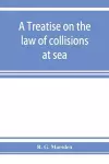 A treatise on the law of collisions at sea cover